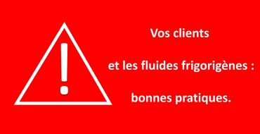 Vos clients et les fluides frigorigènes :  les bonnes pratiques