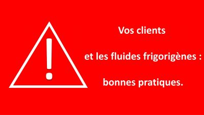 Vos clients et les fluides frigorigènes :  les bonnes pratiques